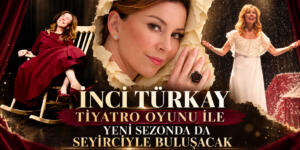 İNCİ TÜRKAY  TİYATRO OYUNU İLE YENİ SEZONDA DA SEYİRCİYLE BULUŞACAK