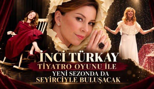 İNCİ TÜRKAY  TİYATRO OYUNU İLE YENİ SEZONDA DA SEYİRCİYLE BULUŞACAK