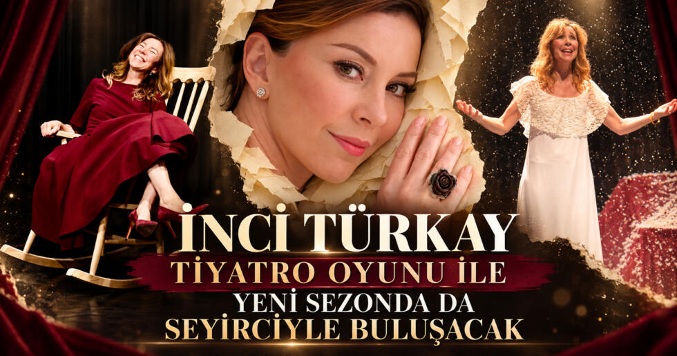 İNCİ TÜRKAY  TİYATRO OYUNU İLE YENİ SEZONDA DA SEYİRCİYLE BULUŞACAK