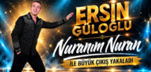 ERSİN GÜLOĞLU ”NURANIM NURAN ” İLE BÜYÜK ÇIKIŞ YAKALADI