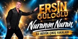ERSİN GÜLOĞLU ”NURANIM NURAN ” İLE BÜYÜK ÇIKIŞ YAKALADI