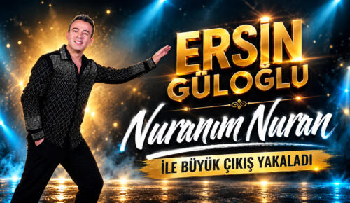 ERSİN GÜLOĞLU ”NURANIM NURAN ” İLE BÜYÜK ÇIKIŞ YAKALADI