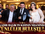 KADİR BALIK’IN KIZININ NİŞANINDA ÜNLÜLER BULUŞTU!