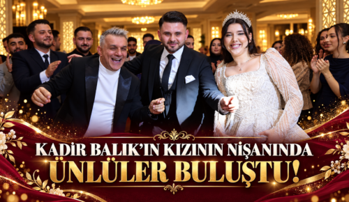 KADİR BALIK’IN KIZININ NİŞANINDA ÜNLÜLER BULUŞTU!