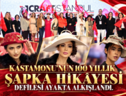 KASTAMONU’NUN 100 YILLIK ŞAPKA HİKÂYESİ  DEFİLESİ AYAKTA ALKIŞLANDI.