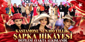 KASTAMONU’NUN 100 YILLIK ŞAPKA HİKÂYESİ  DEFİLESİ AYAKTA ALKIŞLANDI.