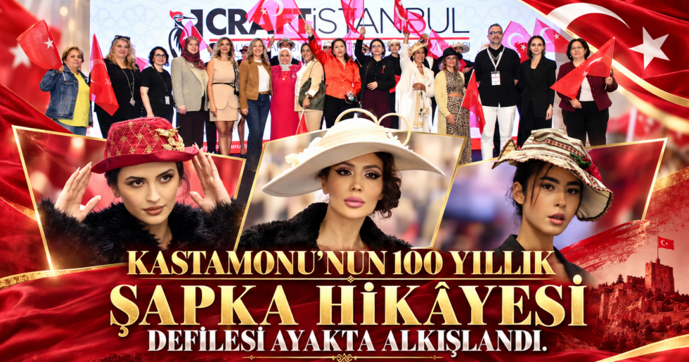 KASTAMONU’NUN 100 YILLIK ŞAPKA HİKÂYESİ  DEFİLESİ AYAKTA ALKIŞLANDI.
