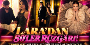 LARA’DAN 80’LER RÜZGÂRI! “YANGIN YERİ”NDE EREN AYDEMİR VE LUCA ARTIKOV İMZASI