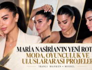 MARİA NASİRİAN’IN YENİ ROTASI: MODA, OYUNCULUK VE ULUSLARARASI PROJELER