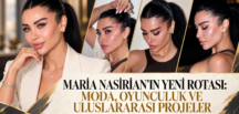 MARİA NASİRİAN’IN YENİ ROTASI: MODA, OYUNCULUK VE ULUSLARARASI PROJELER