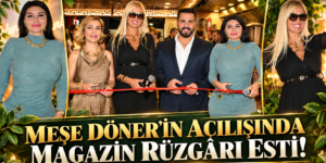 MEŞE DÖNER’İN AÇILIŞINDA MAGAZİN RÜZGÂRI ESTİ!