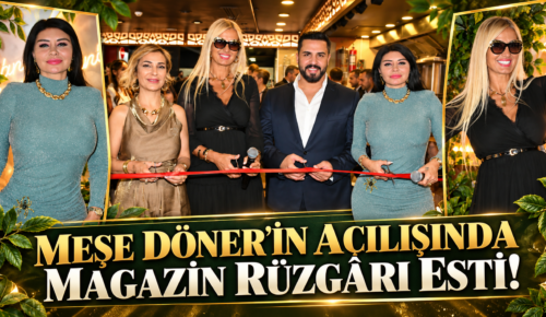 MEŞE DÖNER’İN AÇILIŞINDA MAGAZİN RÜZGÂRI ESTİ!