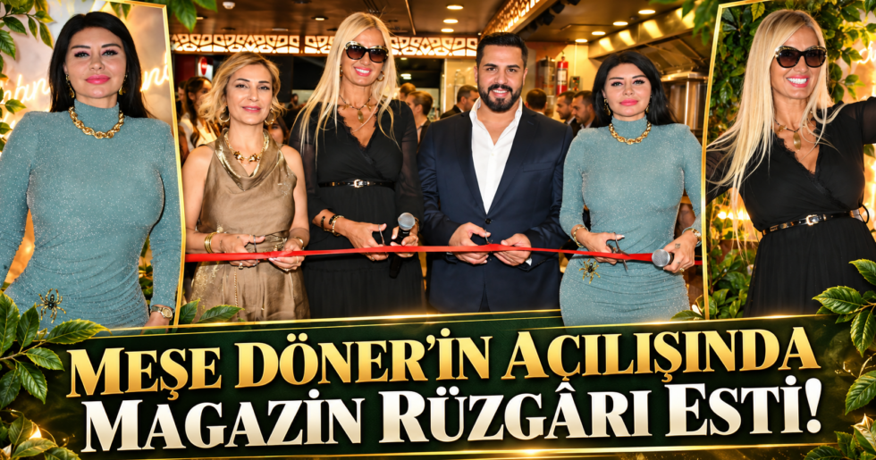 MEŞE DÖNER’İN AÇILIŞINDA MAGAZİN RÜZGÂRI ESTİ!