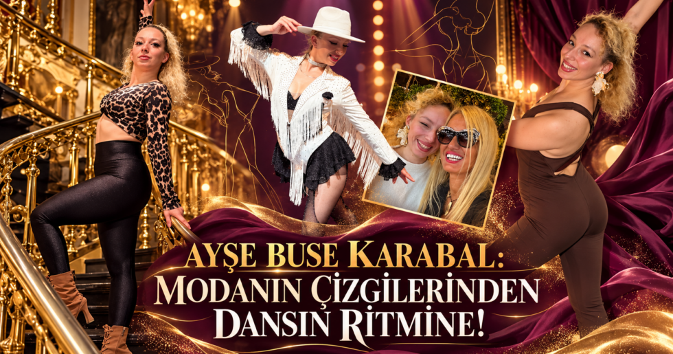 AYŞE BUSE KARABAL: MODANIN ÇİZGİLERİNDEN DANSIN RİTMİNE!