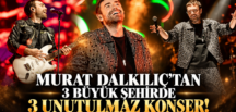MURAT DALKILIÇ’TAN 3 BÜYÜK ŞEHİRDE 3 UNUTULMAZ KONSER!