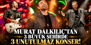 MURAT DALKILIÇ’TAN 3 BÜYÜK ŞEHİRDE 3 UNUTULMAZ KONSER!