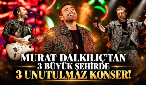 MURAT DALKILIÇ’TAN 3 BÜYÜK ŞEHİRDE 3 UNUTULMAZ KONSER!