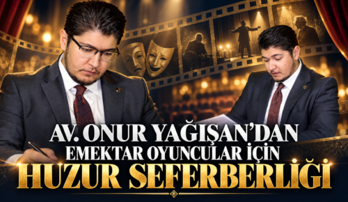 AV. ONUR YAĞIŞAN’DAN EMEKTAR OYUNCULAR İÇİN HUZUR SEFERBERLİĞİ