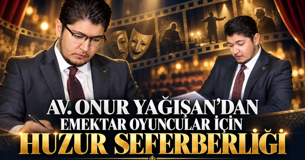 AV. ONUR YAĞIŞAN’DAN EMEKTAR OYUNCULAR İÇİN HUZUR SEFERBERLİĞİ