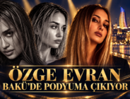 ÖZGE EVRAN BAKÜ’DE PODYUMA ÇIKIYOR