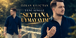 Özkan Kılıç’tan Yeni Single: “Şeytana Uymayayım”