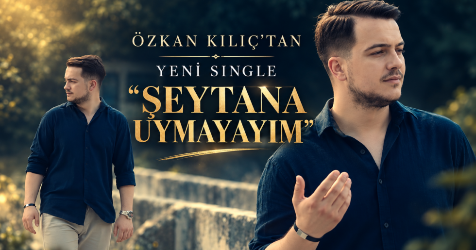 Özkan Kılıç’tan Yeni Single: “Şeytana Uymayayım”