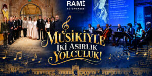 RAMİ KÜTÜPHANESİ’NDE MUSİKİYLE İKİ ASIRLIK YOLCULUK!