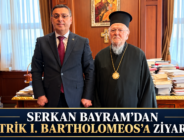 SERKAN BAYRAM’DAN PATRİK I. BARTHOLOMEOS’A ZİYARET