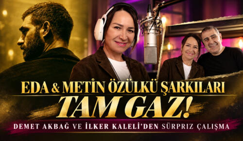 “EDA & METİN ÖZÜLKÜ ŞARKILARI” TAM GAZ!