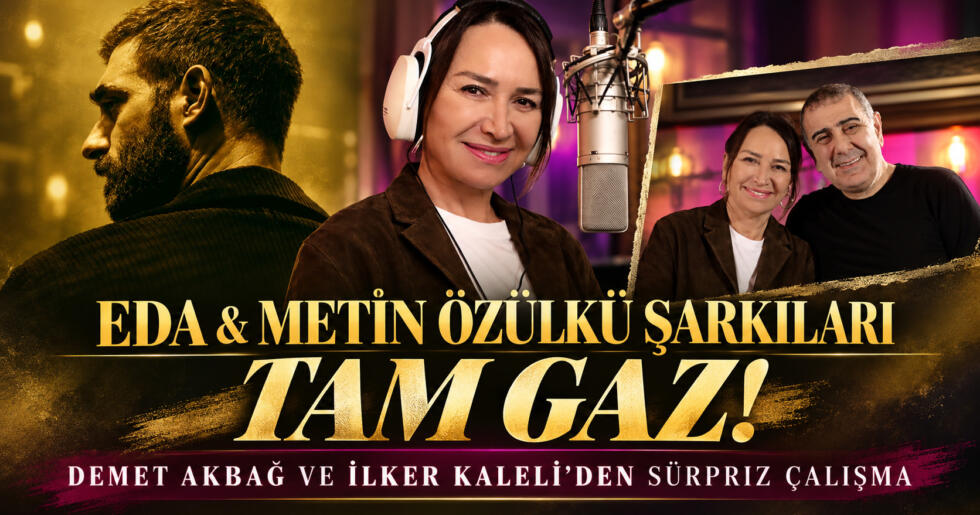 “EDA & METİN ÖZÜLKÜ ŞARKILARI” TAM GAZ!