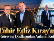 Tahir Ediz Kıray’ın Yeni Görevine Dostlarından Anlamlı Kutlama