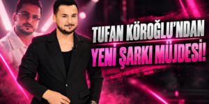 TUFAN KÖROĞLU’NDAN YENİ ŞARKI MÜJDESİ!