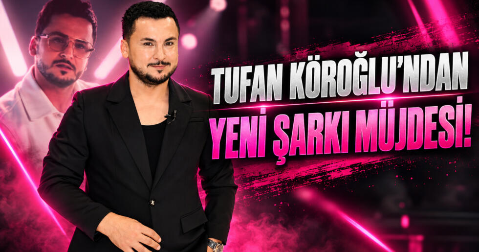 TUFAN KÖROĞLU’NDAN YENİ ŞARKI MÜJDESİ!