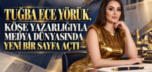 TUĞBA ECE YÖRÜK, KÖŞE YAZARLIĞIYLA MEDYA DÜNYASINDA YENİ BİR SAYFA AÇTI