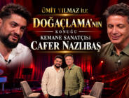ÜMİT YILMAZ İLE DOĞAÇLAMA’NIN KONUĞU KEMANE SANATÇISI CAFER NAZLIBAŞ