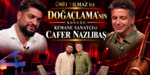 ÜMİT YILMAZ İLE DOĞAÇLAMA’NIN KONUĞU KEMANE SANATÇISI CAFER NAZLIBAŞ