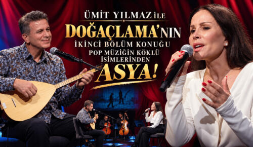 ÜMİT YILMAZ İLE DOĞAÇLAMA’NIN KONUĞU POP MÜZİĞİN KÖKLÜ İSİMLERİNDEN ASYA!