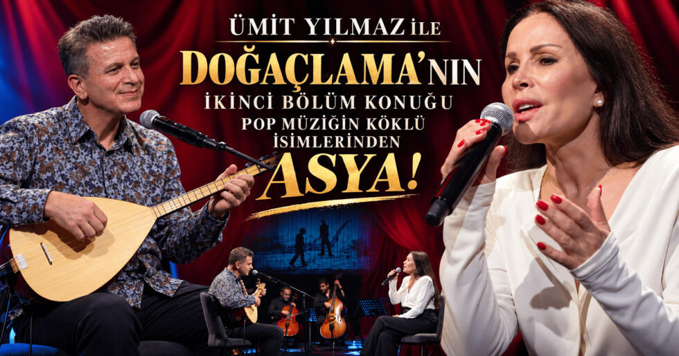 ÜMİT YILMAZ İLE DOĞAÇLAMA’NIN KONUĞU POP MÜZİĞİN KÖKLÜ İSİMLERİNDEN ASYA!