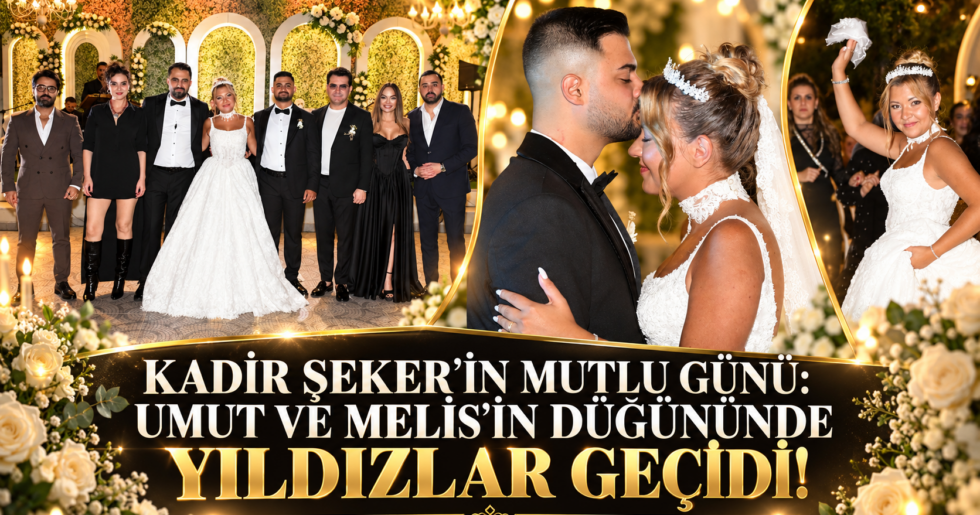 KADİR ŞEKER’İN MUTLU GÜNÜ: UMUT VE MELİS’İN DÜĞÜNÜNDE YILDIZLAR GEÇİDİ!