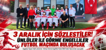 3 Aralık için sözleştiler  Görme engelliler ile futbol maçı  Ünlüler ile görme engellilerin maçı var
