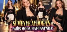 SÜMEYYE AYDOĞAN PARİS MODA HAFTASI’NDA!