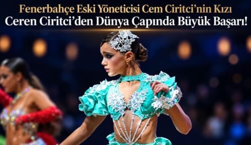 Fenerbahçe Eski Yöneticisi Cem Ciritci’nin Kızı Ceren Ciritci’den Dünya Çapında Büyük Başarı!