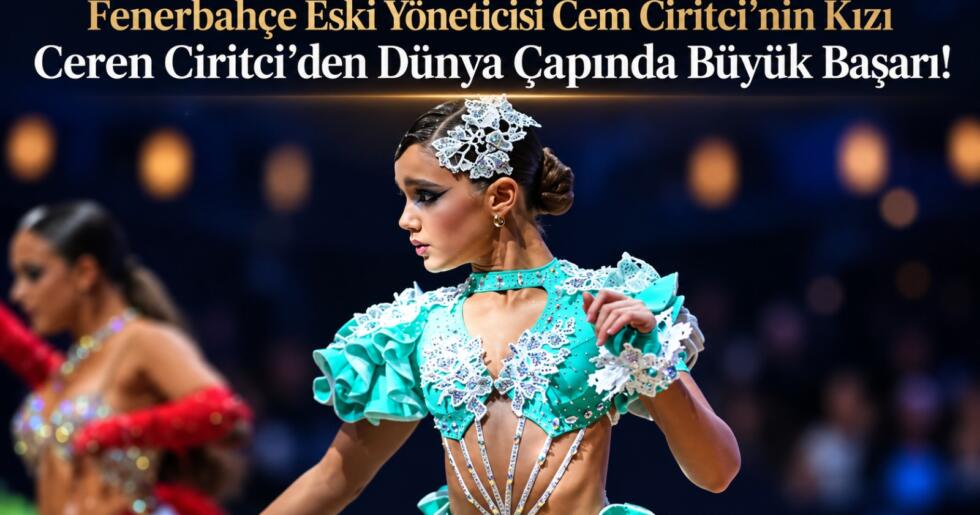 Fenerbahçe Eski Yöneticisi Cem Ciritci’nin Kızı Ceren Ciritci’den Dünya Çapında Büyük Başarı!