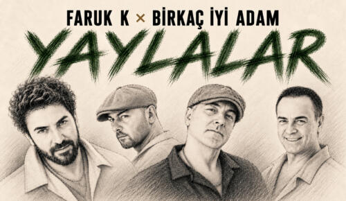 FARUK K VE BİRKAÇ İYİ ADAM’DAN “YAYLALAR”A YENİ YORUM