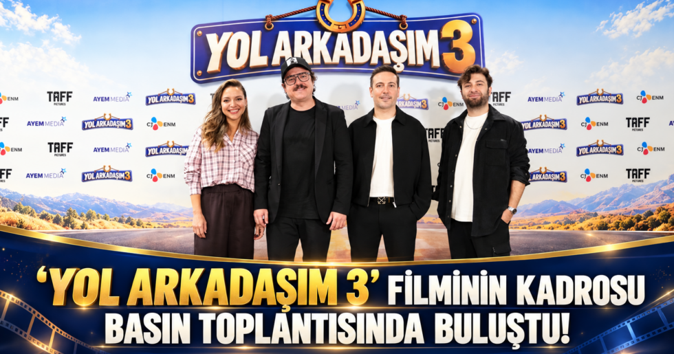 ‘YOL ARKADAŞIM 3’ FİLMİNİN KADROSU BASIN TOPLANTISINDA BULUŞTU!